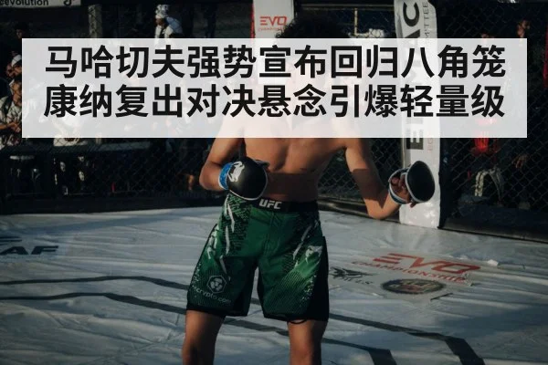 马哈切夫强势宣布回归八角笼 康纳复出对决悬念引爆轻量级