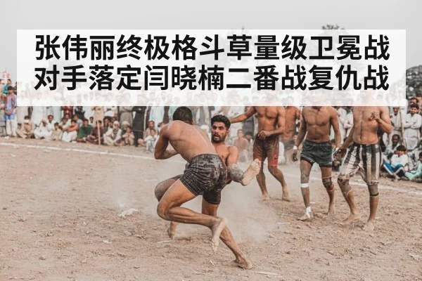 张伟丽终极格斗草量级卫冕战对手落定闫晓楠二番战复仇战